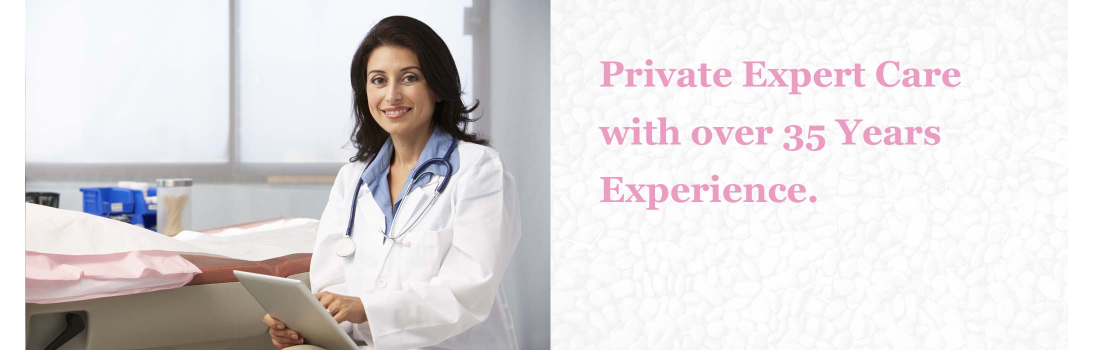 Private Expert Care with over 35 Years Experience.